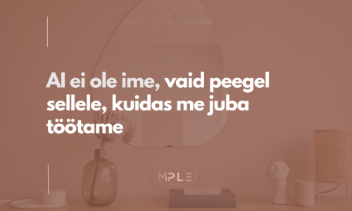 AI ei ole ime, vaid peegel sellele, kuidas me juba töötame