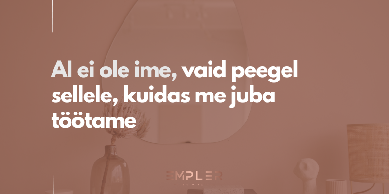 AI ei ole ime, vaid peegel sellele, kuidas me juba töötame